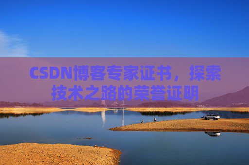 CSDN博客专家证书，探索技术之路的荣誉证明